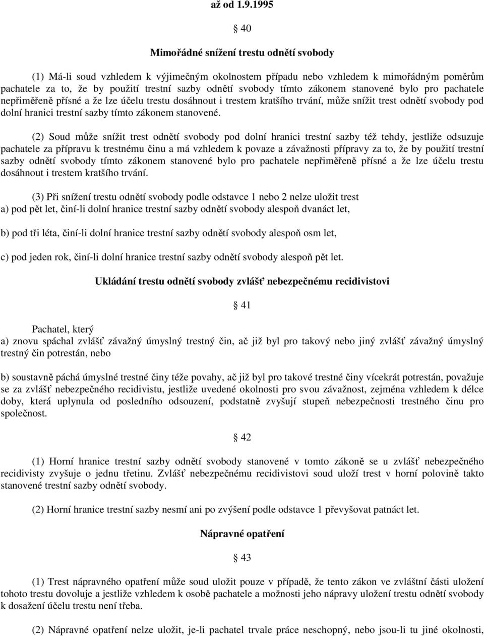 tímto zákonem stanovené bylo pro pachatele nepřiměřeně přísné a že lze účelu trestu dosáhnout i trestem kratšího trvání, může snížit trest odnětí svobody pod dolní hranici trestní sazby tímto zákonem