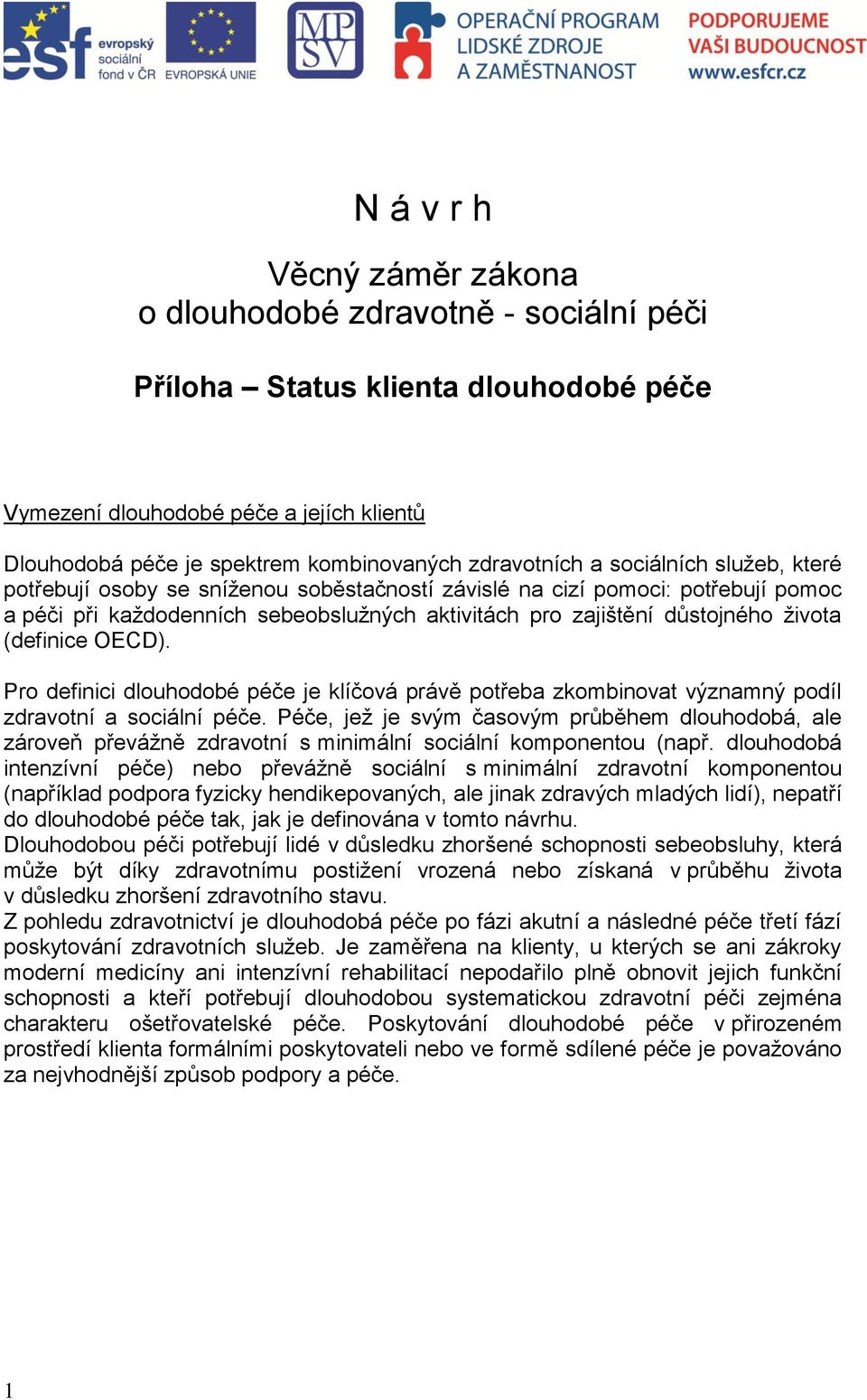 života (definice OECD). Pro definici dlouhodobé péče je klíčová právě potřeba zkombinovat významný podíl zdravotní a sociální péče.