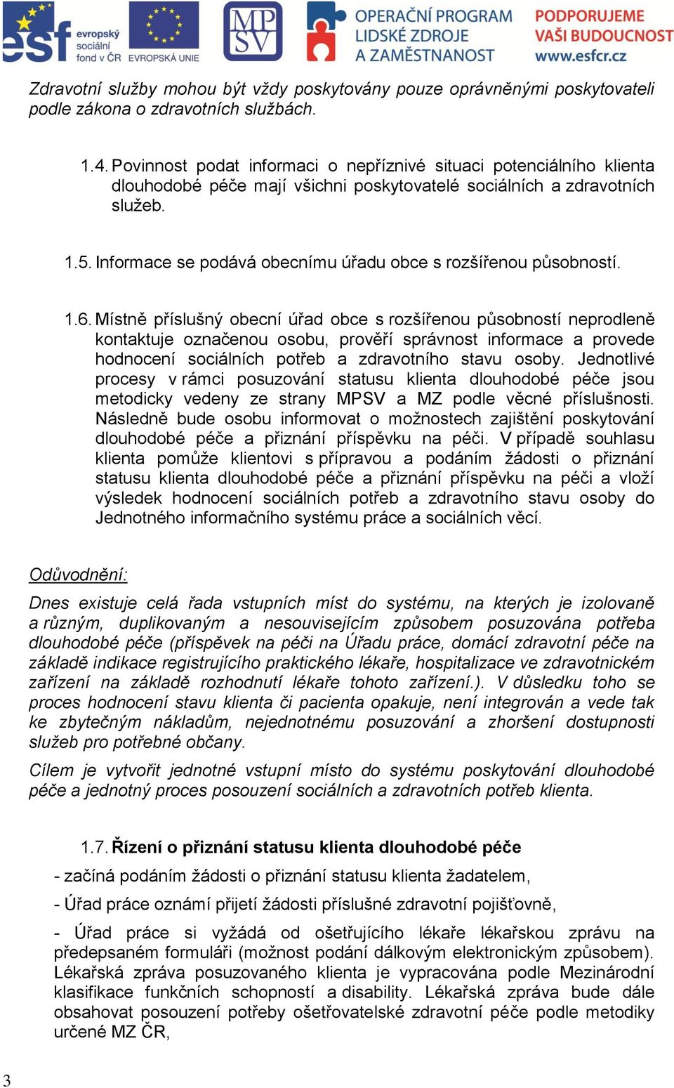 Informace se podává obecnímu úřadu obce s rozšířenou působností. 1.6.