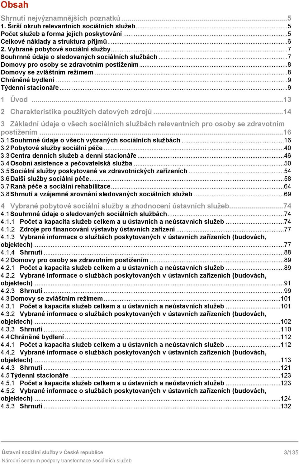 .. 9 Týdenní stacionáře... 9 1 2 Úvod... 13 Charakteristika použitých datových zdrojů... 14 3 Základní údaje o všech sociálních službách relevantních pro osoby se zdravotním postižením... 16 3.