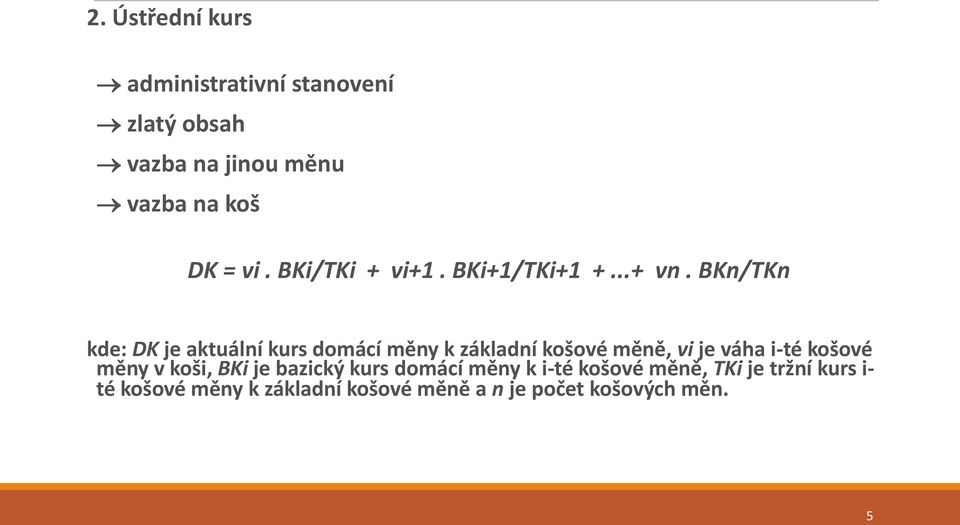 BKn/TKn kde: DK je aktuální kurs domácí měny k základní košové měně, vi je váha i-té košové