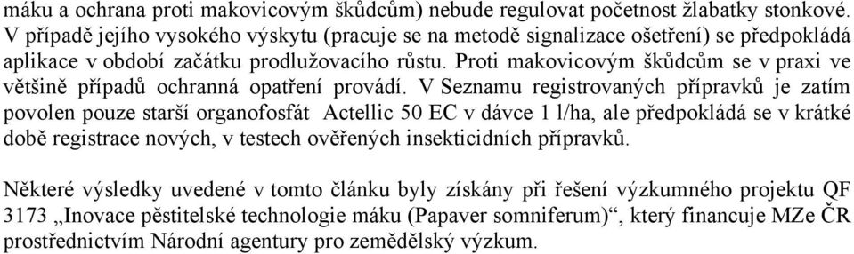 Proti makovicovým škůdcům se v praxi ve většině případů ochranná opatření provádí.