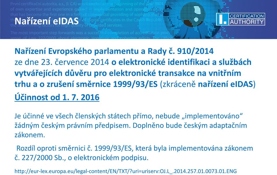 (zkráceně nařízení eidas) Účinnost od 1. 7. 2016 Je účinné ve všech členských státech přímo, nebude implementováno žádným českým právním předpisem.