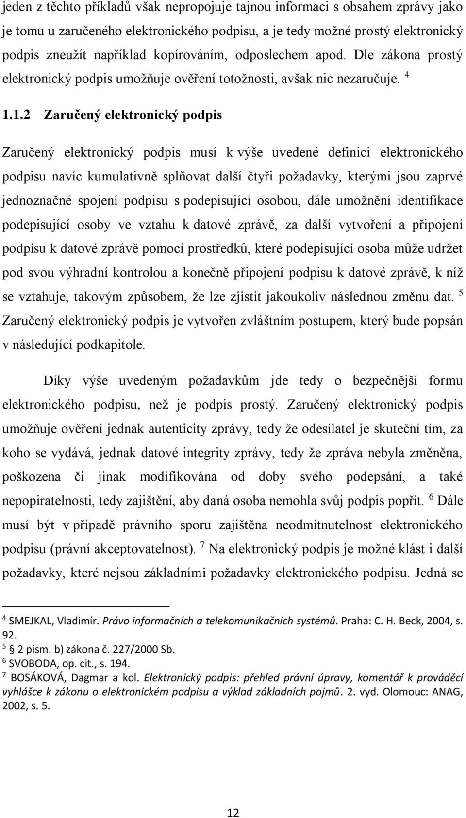 1.2 Zaručený elektronický podpis Zaručený elektronický podpis musí k výše uvedené definici elektronického podpisu navíc kumulativně splňovat další čtyři požadavky, kterými jsou zaprvé jednoznačné