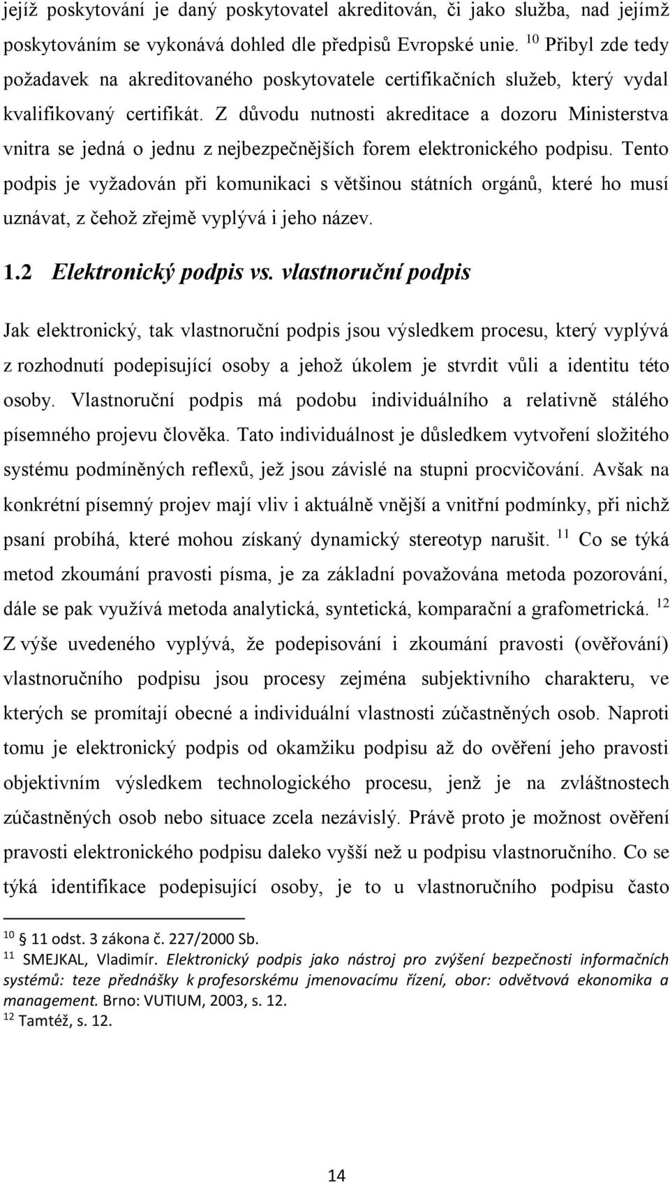 Z důvodu nutnosti akreditace a dozoru Ministerstva vnitra se jedná o jednu z nejbezpečnějších forem elektronického podpisu.