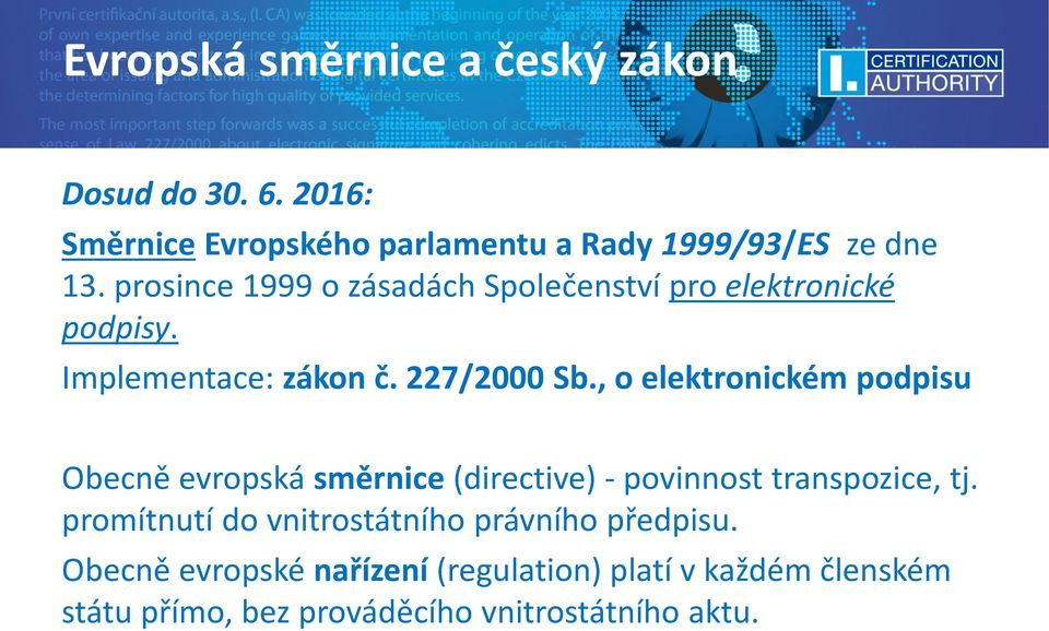 , o elektronickém podpisu Obecně evropská směrnice (directive) - povinnost transpozice, tj.