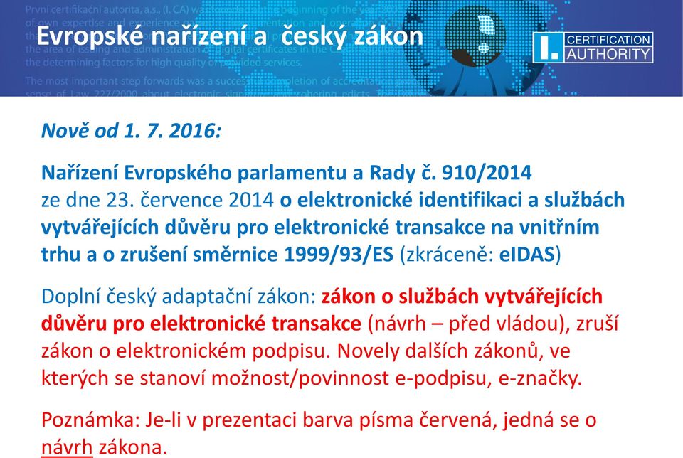 1999/93/ES (zkráceně: eidas) Doplní český adaptační zákon: zákon o službách vytvářejících důvěru pro elektronické transakce (návrh před vládou),