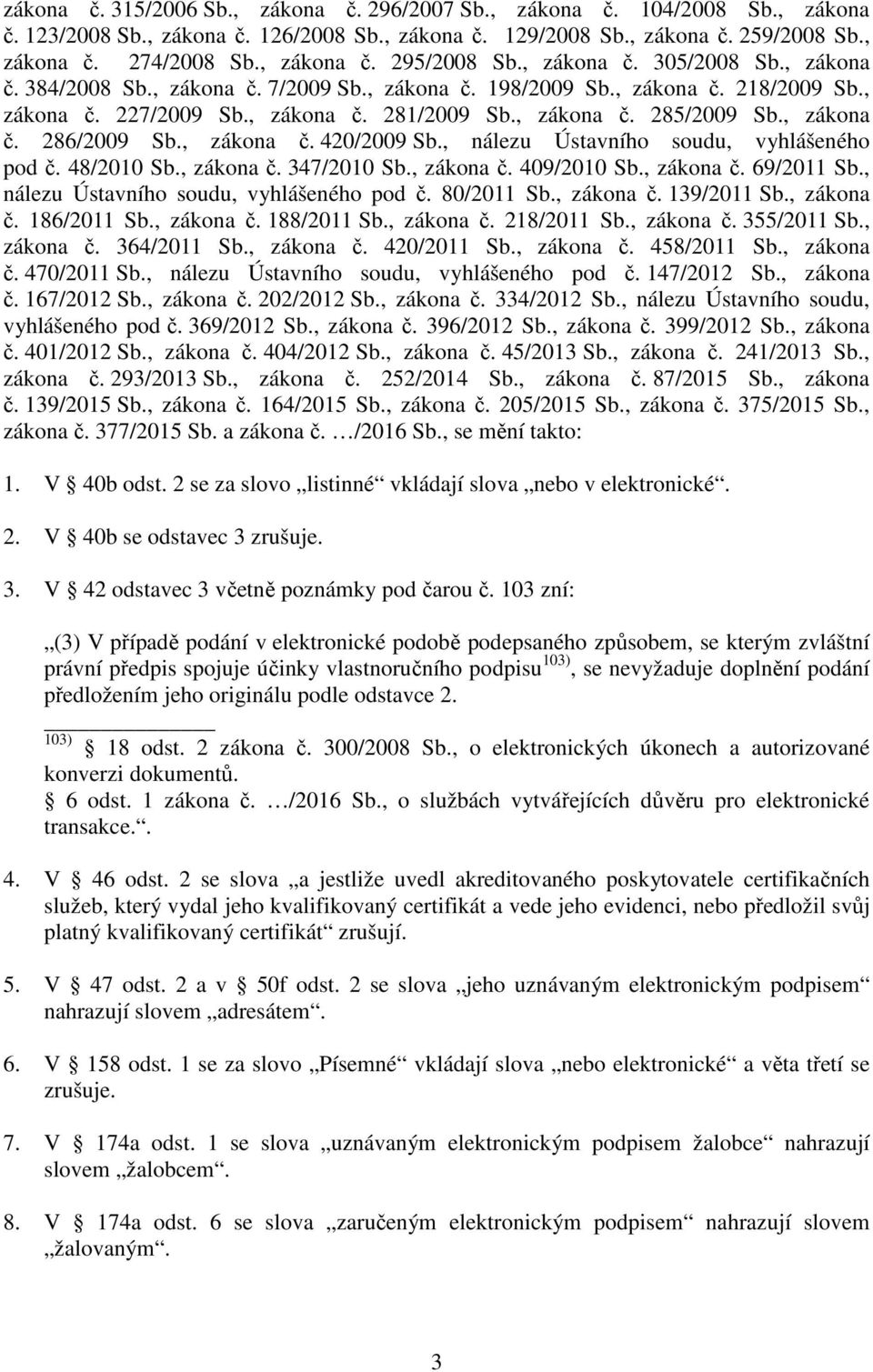 , zákona č. 285/2009 Sb., zákona č. 286/2009 Sb., zákona č. 420/2009 Sb., nálezu Ústavního soudu, vyhlášeného pod č. 48/2010 Sb., zákona č. 347/2010 Sb., zákona č. 409/2010 Sb., zákona č. 69/2011 Sb.