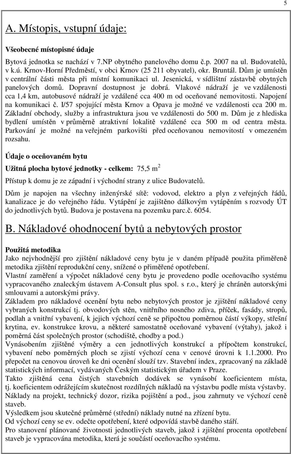 Vlakové nádraží je ve vzdálenosti cca 1,4 km, autobusové nádraží je vzdálené cca 400 m od oceňované nemovitosti. Napojení na komunikaci č.
