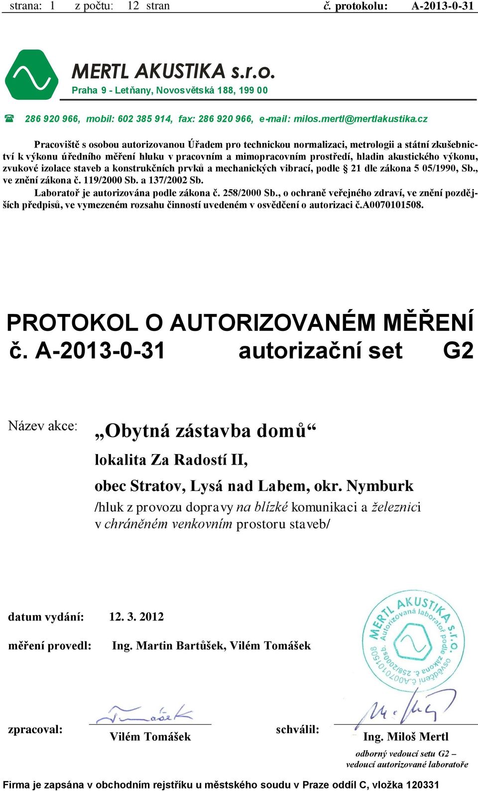 výkonu, zvukové izolace staveb a konstrukčních prvků a mechanických vibrací, podle 21 dle zákona 5 05/1990, Sb., ve znění zákona č. 119/2000 Sb. a 137/2002 Sb.