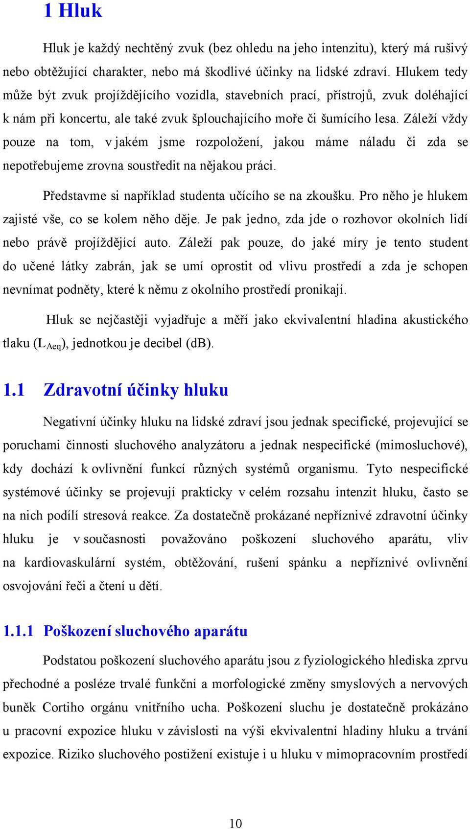 Záleží vždy pouze na tom, v jakém jsme rozpoložení, jakou máme náladu či zda se nepotřebujeme zrovna soustředit na nějakou práci. Představme si například studenta učícího se na zkoušku.