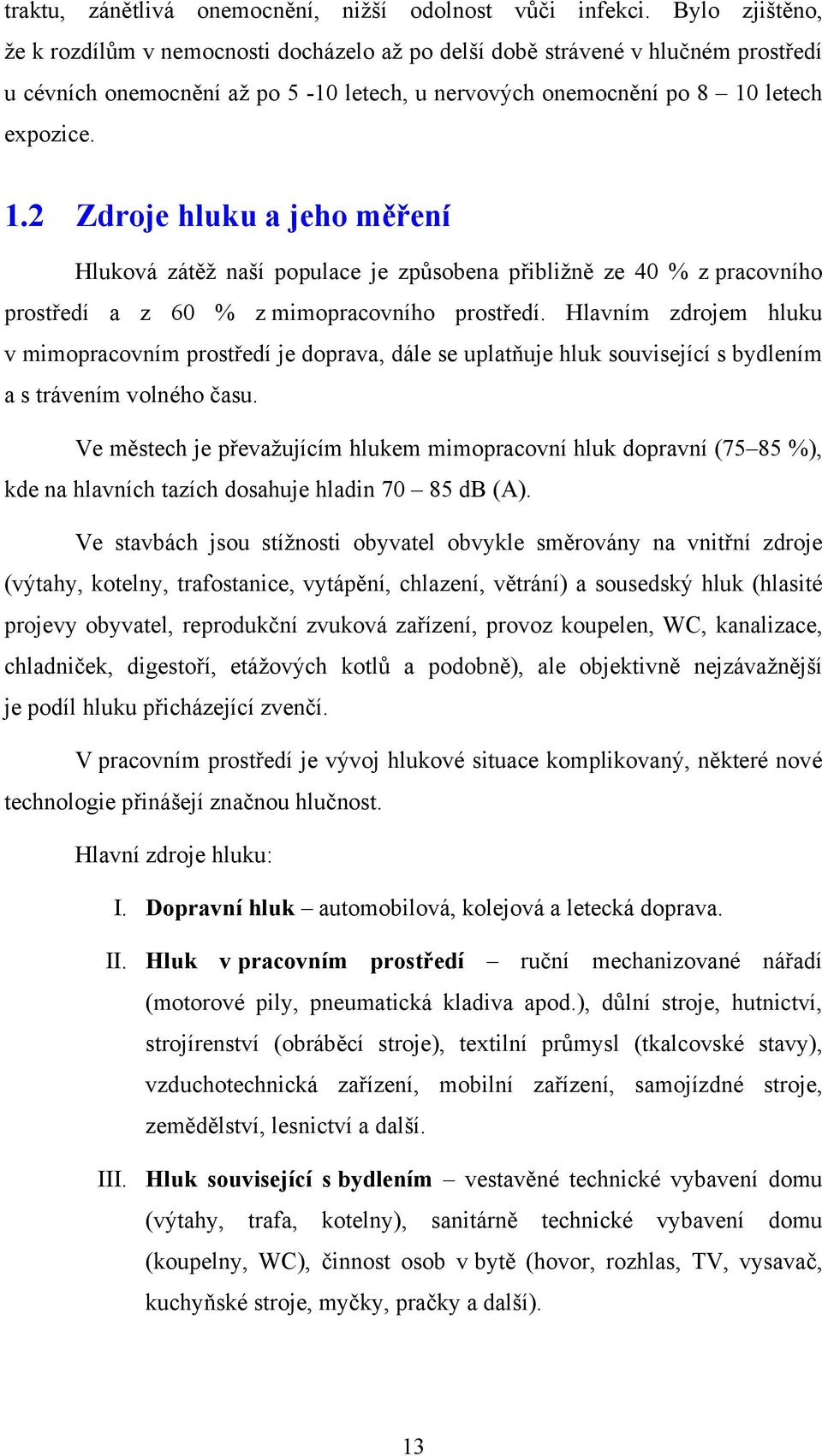 letech expozice. 1.2 Zdroje hluku a jeho měření Hluková zátěž naší populace je způsobena přibližně ze 40 % z pracovního prostředí a z 60 % z mimopracovního prostředí.