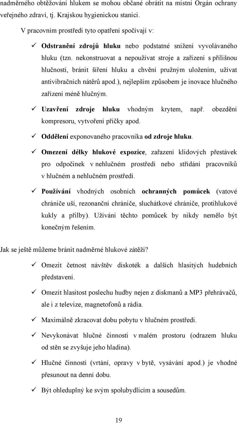 nekonstruovat a nepoužívat stroje a zařízení s přílišnou hlučností, bránit šíření hluku a chvění pružným uložením, užívat antivibračních nátěrů apod.