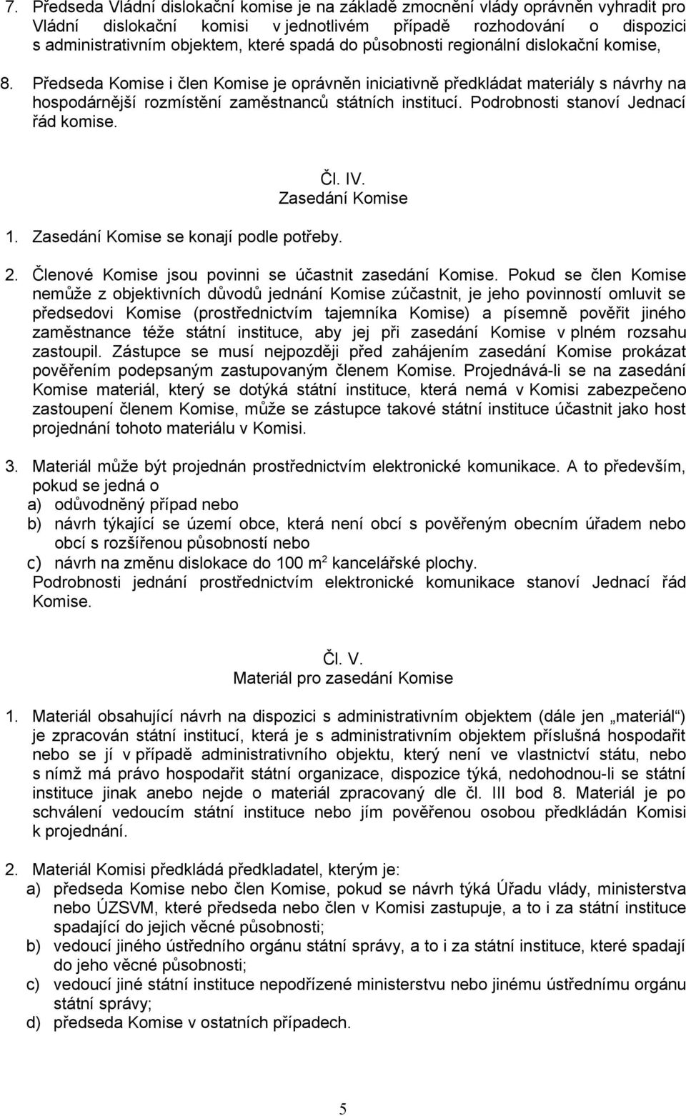 Podrobnosti stanoví Jednací řád komise. 1. Zasedání Komise se konají podle potřeby. Čl. IV. Zasedání Komise 2. Členové Komise jsou povinni se účastnit zasedání Komise.