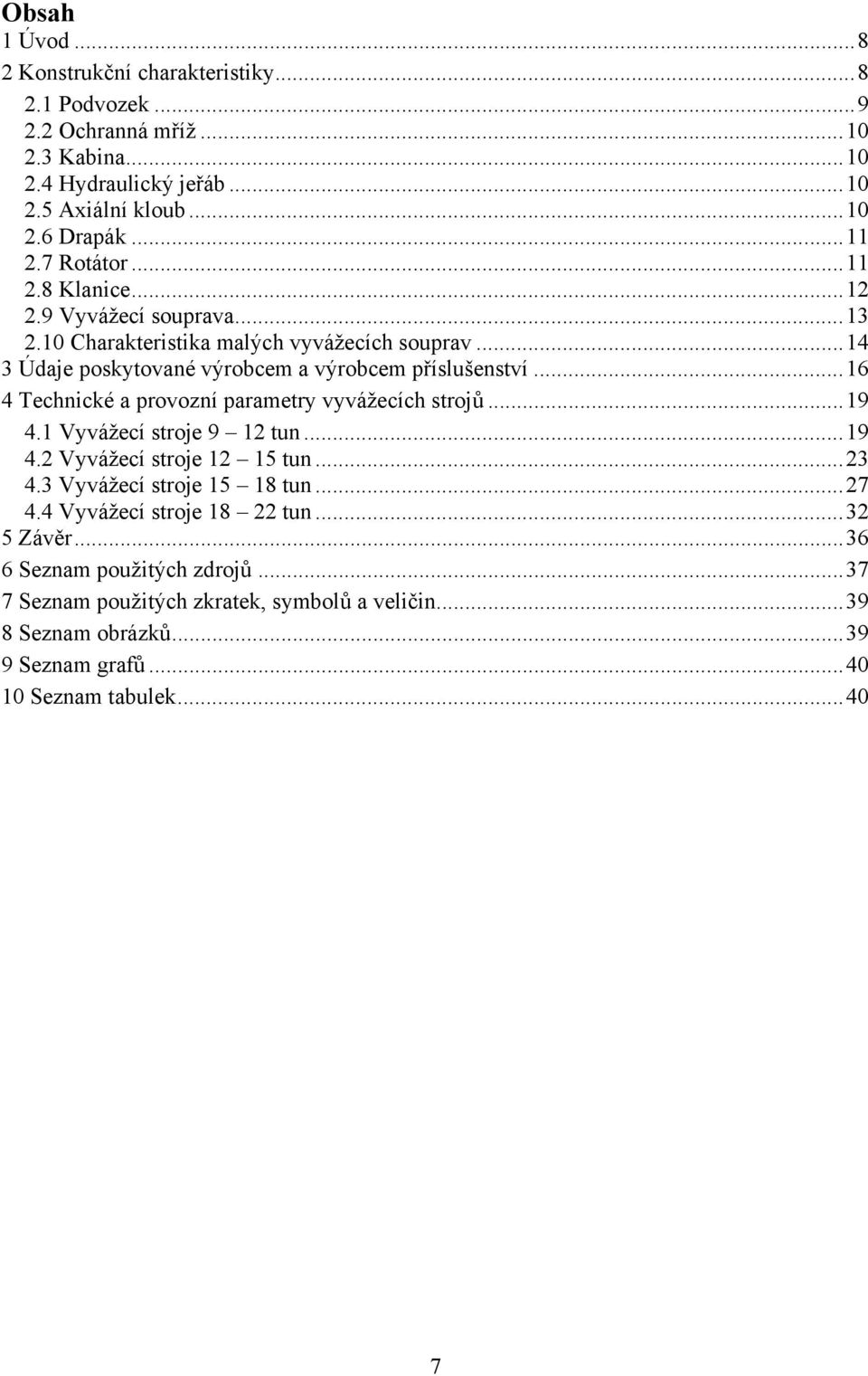 ..16 4 Technické a provozní parametry vyvážecích strojů...19 4.1 Vyvážecí stroje 9 12 tun...19 4.2 Vyvážecí stroje 12 15 tun...23 4.3 Vyvážecí stroje 15 18 tun...27 4.
