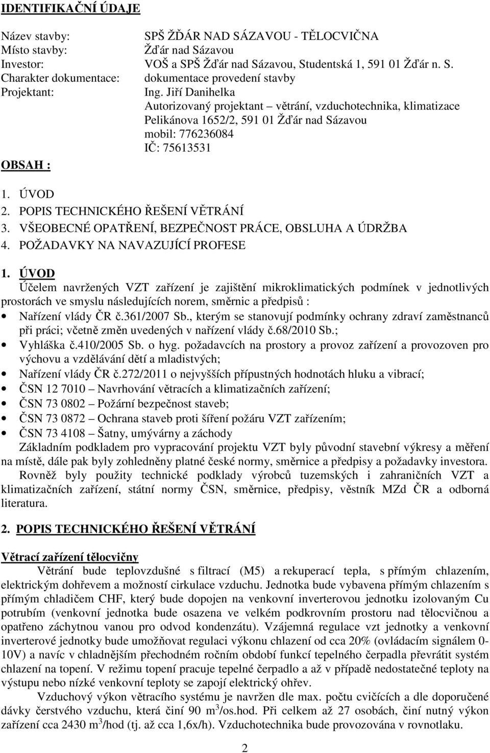 POPIS TECHNICKÉHO ŘEŠENÍ VĚTRÁNÍ 3. VŠEOBECNÉ OPATŘENÍ, BEZPEČNOST PRÁCE, OBSLUHA A ÚDRŽBA 4. POŽADAVKY NA NAVAZUJÍCÍ PROFESE 1.