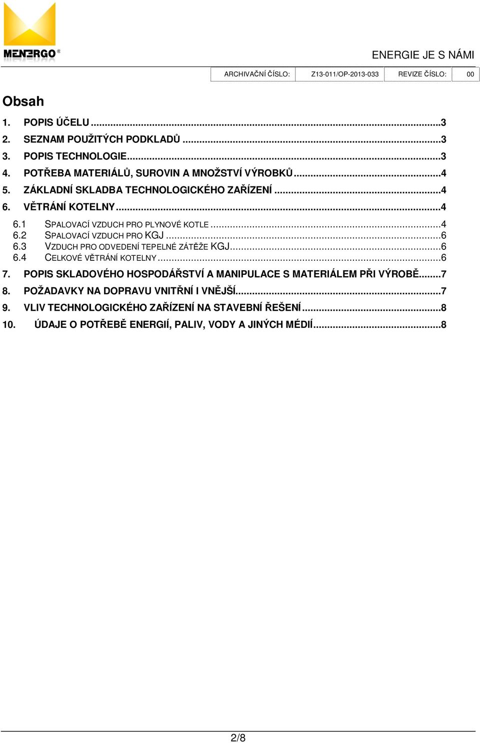 3 VZDUCH PRO ODVEDENÍ TEPELNÉ ZÁT ŽE KGJ...6 6.4 CELKOVÉ V TRÁNÍ KOTELNY...6 7. POPIS SKLADOVÉHO HOSPODÁ STVÍ A MANIPULACE S MATERIÁLEM P I VÝROB.