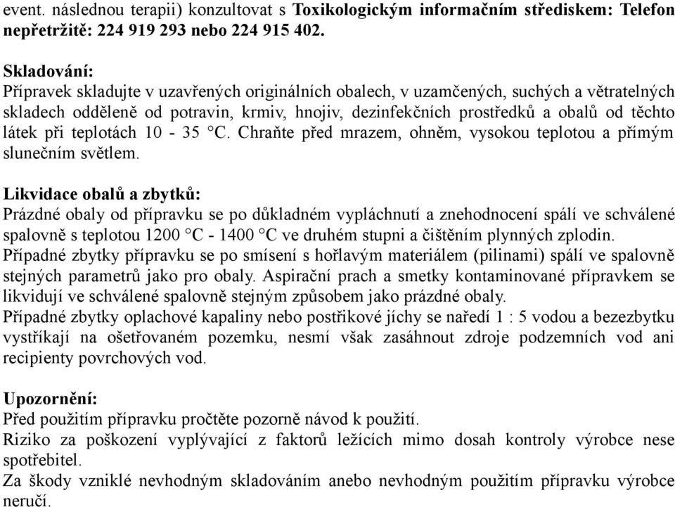 při teplotách 10-35 C. Chraňte před mrazem, ohněm, vysokou teplotou a přímým slunečním světlem.