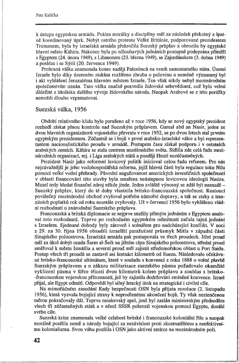 Nakonec byla po zdlouhavých jednáních postupně podepsána příměří s Egyptem (24. února 1949), s Libanonem (23. března 1949), se Zajordánskem (3. dubna 1949) a posléze i se Sýrií (20. července 1949).