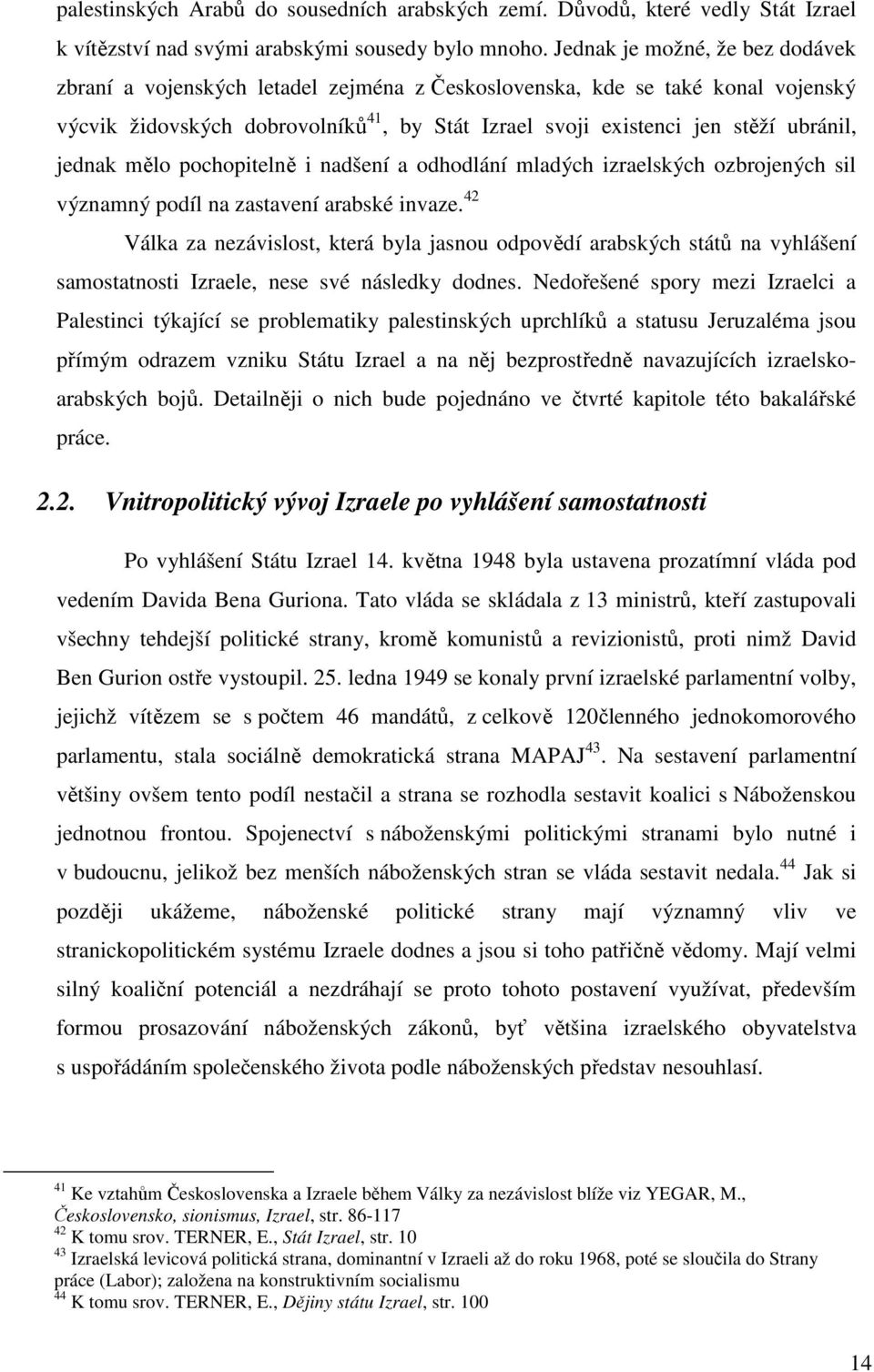 jednak mělo pochopitelně i nadšení a odhodlání mladých izraelských ozbrojených sil významný podíl na zastavení arabské invaze.