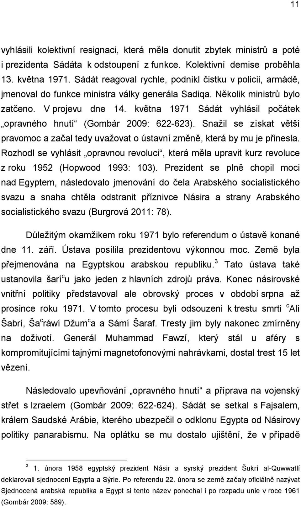 května 1971 Sádát vyhlásil počátek opravného hnutí (Gombár 2009: 622-623). Snažil se získat větší pravomoc a začal tedy uvažovat o ústavní změně, která by mu je přinesla.