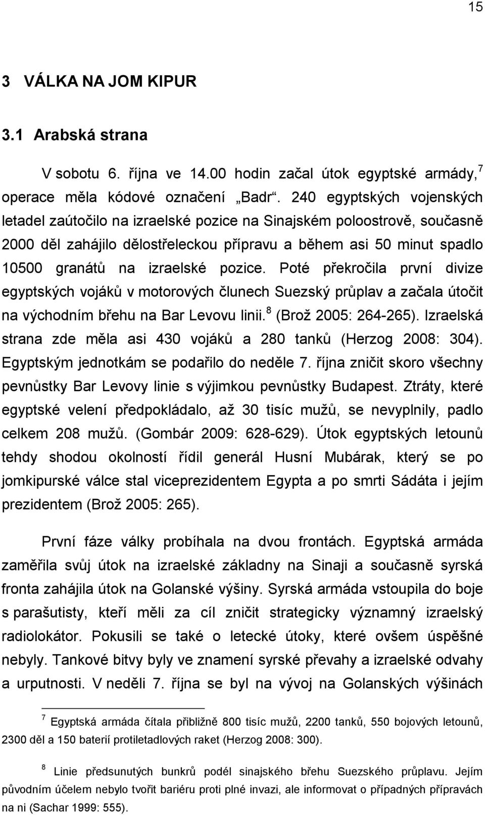 pozice. Poté překročila první divize egyptských vojáků v motorových člunech Suezský průplav a začala útočit na východním břehu na Bar Levovu linii. 8 (Brož 2005: 264-265).