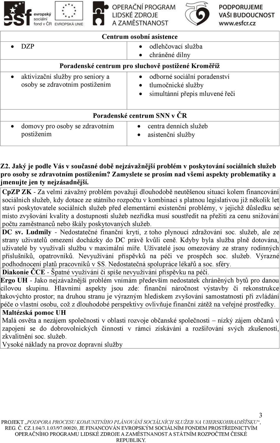 Jaký je podle Vás v současné době nejzávažnější problém v poskytování sociálních služeb pro osoby se zdravotním postižením?