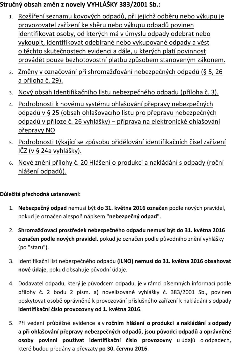 debírané neb vykupvané dpady a vést těcht skutečnstech evidenci a dále, u kterých platí pvinnst prvádět puze bezhtvstní platbu způsbem stanveným záknem. 2.