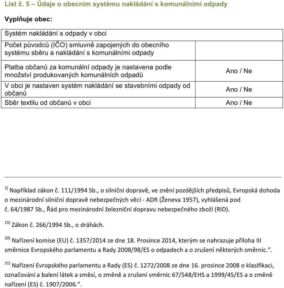 za kmunální dpady je nastavena pdle mnžství prdukvaných kmunálních dpadů V bci je nastaven systém nakládání se stavebními dpady d bčanů Sběr textilu d bčanů v bci An / Ne An / Ne An / Ne 2) Například