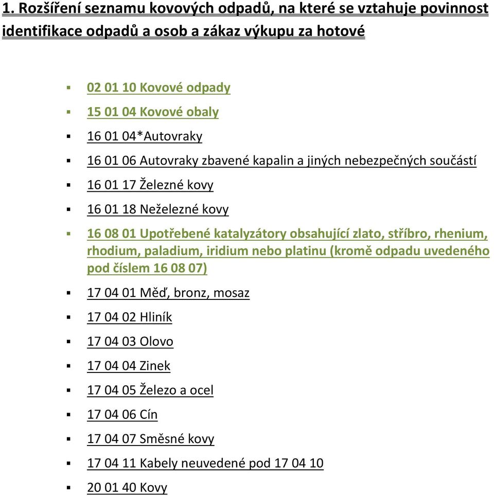 Uptřebené katalyzátry bsahující zlat, stříbr, rhenium, rhdium, paladium, iridium neb platinu (krmě dpadu uvedenéh pd číslem 16 08 07) 17 04 01 Měď,