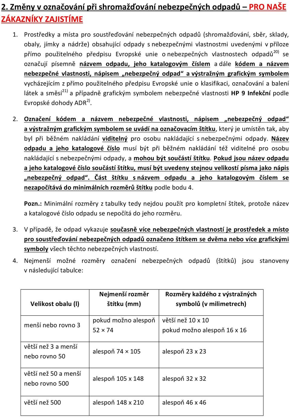 unie nebezpečných vlastnstech dpadů 20) se značují písemně názvem dpadu, jeh katalgvým číslem a dále kódem a názvem nebezpečné vlastnsti, nápisem nebezpečný dpad a výstražným grafickým symblem