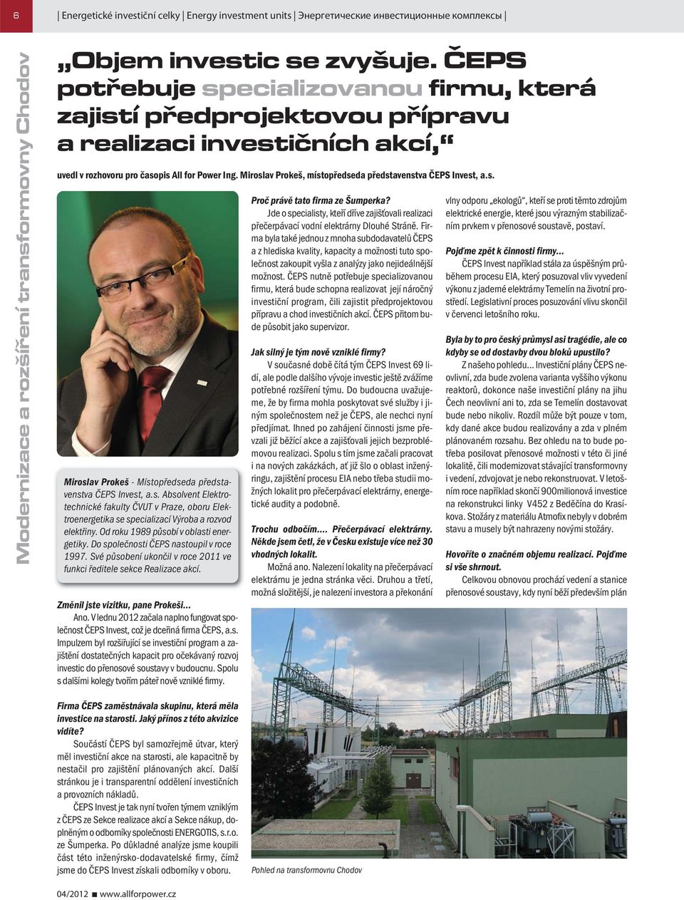 Miroslav Prokeš, místopředseda představenstva ČEPS Invest, a.s. Miroslav Prokeš - Místopředseda představenstva ČEPS Invest, a.s. Absolvent Elektrotechnické fakulty ČVUT v Praze, oboru Elektroenergetika se specializací Výroba a rozvod elektřiny.