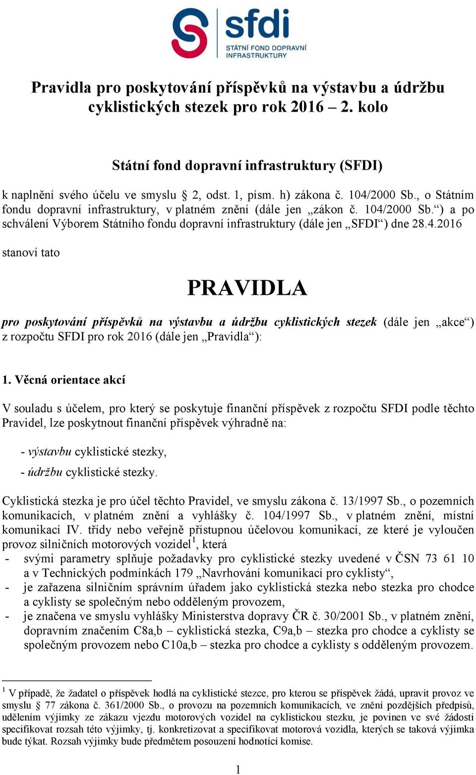 4.2016 stanoví tato PRAVIDLA pro poskytování příspěvků na výstavbu a údržbu cyklistických stezek (dále jen akce ) z rozpočtu SFDI pro rok 2016 (dále jen Pravidla ): 1.