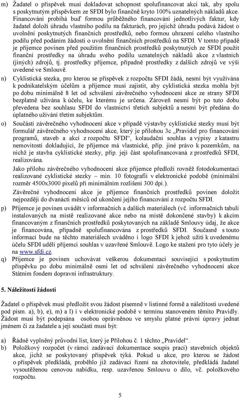 prostředků, nebo formou uhrazení celého vlastního podílu před podáním žádosti o uvolnění finančních prostředků na SFDI.