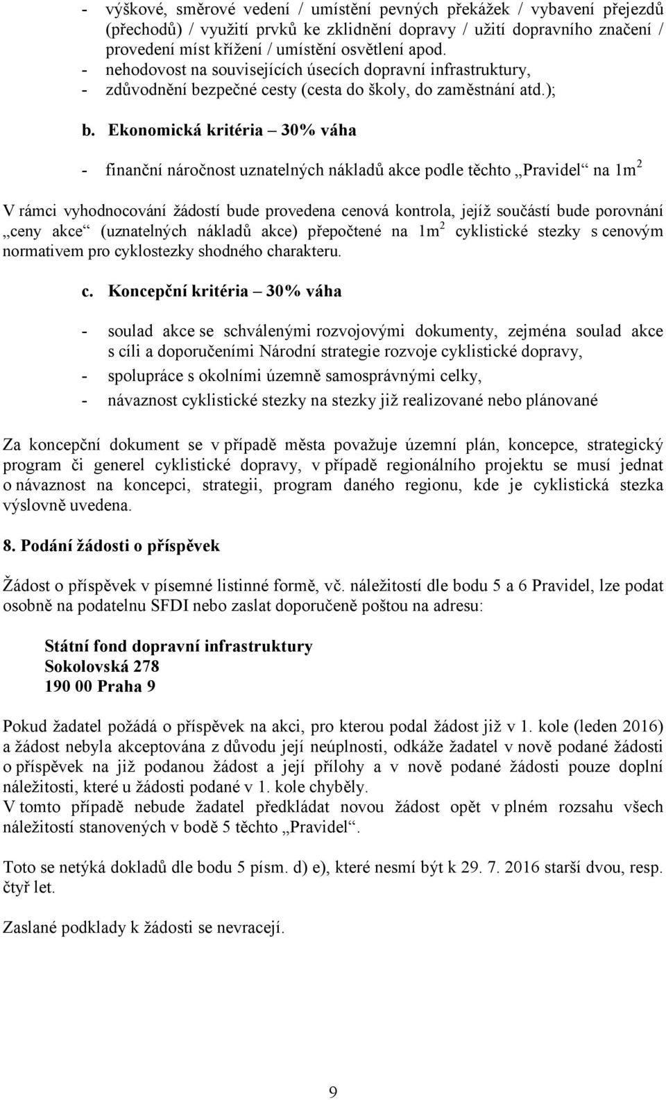 Ekonomická kritéria 30% váha - finanční náročnost uznatelných nákladů akce podle těchto Pravidel na 1m 2 V rámci vyhodnocování žádostí bude provedena cenová kontrola, jejíž součástí bude porovnání