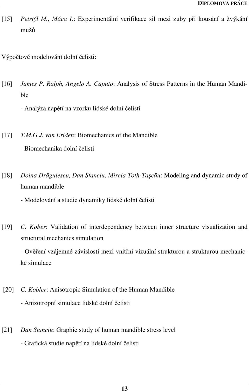 van Eriden: Biomechanics of the Mandible - Biomechanika dolní čelisti [18] Doina Drăgulescu, Dan Stanciu, Mirela Toth-Taşcău: Modeling and dynamic study of human mandible - Modelování a studie