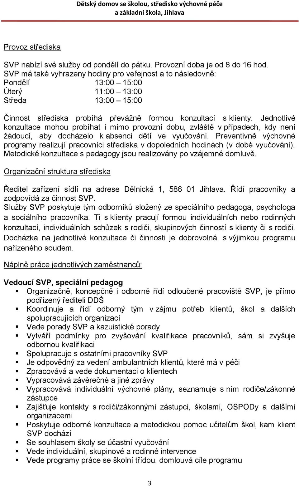 Jednotlivé konzultace mohou probíhat i mimo provozní dobu, zvláště v případech, kdy není žádoucí, aby docházelo k absenci dětí ve vyučování.