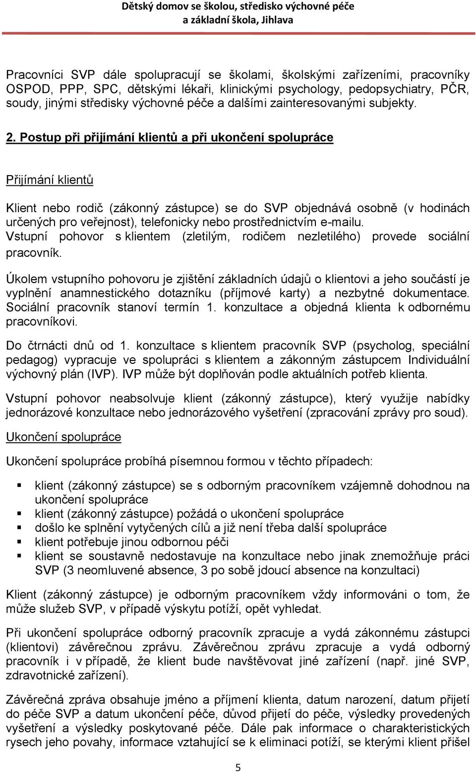 Postup při přijímání klientů a při ukončení spolupráce Přijímání klientů Klient nebo rodič (zákonný zástupce) se do SVP objednává osobně (v hodinách určených pro veřejnost), telefonicky nebo