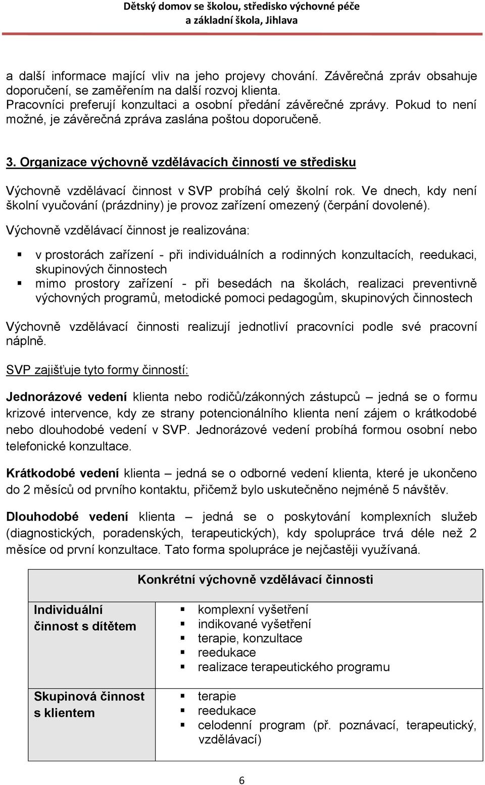 Ve dnech, kdy není školní vyučování (prázdniny) je provoz zařízení omezený (čerpání dovolené).