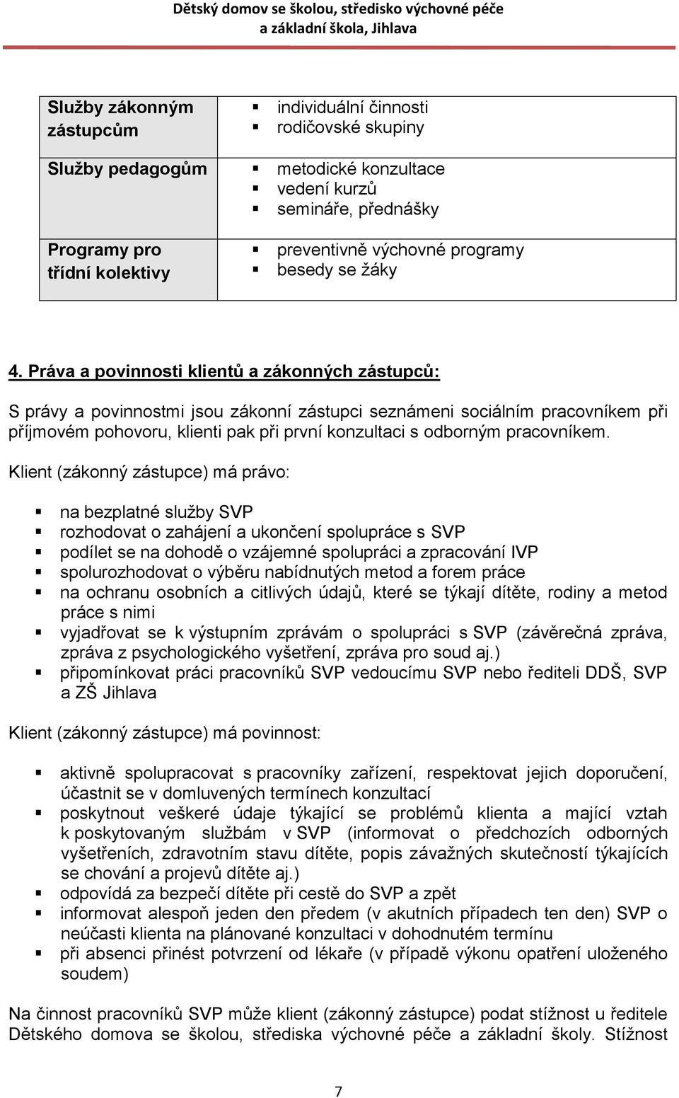 Práva a povinnosti klientů a zákonných zástupců: S právy a povinnostmi jsou zákonní zástupci seznámeni sociálním pracovníkem při příjmovém pohovoru, klienti pak při první konzultaci s odborným