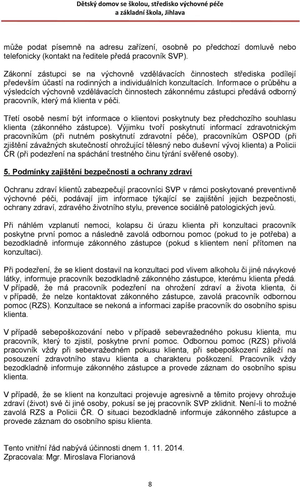 Informace o průběhu a výsledcích výchovně vzdělávacích činnostech zákonnému zástupci předává odborný pracovník, který má klienta v péči.