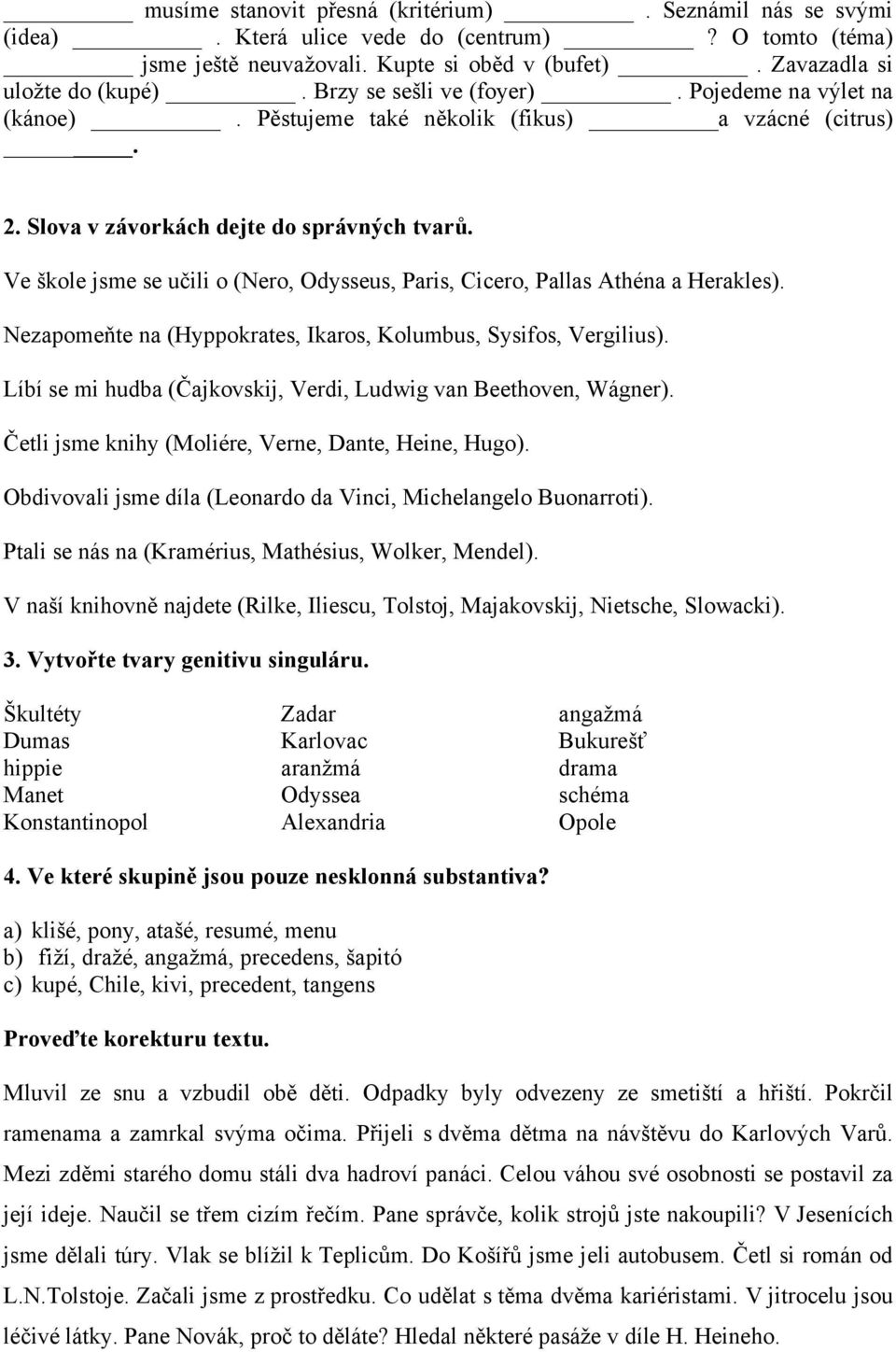 Ve škole jsme se učili o (Nero, Odysseus, Paris, Cicero, Pallas Athéna a Herakles). Nezapomeňte na (Hyppokrates, Ikaros, Kolumbus, Sysifos, Vergilius).
