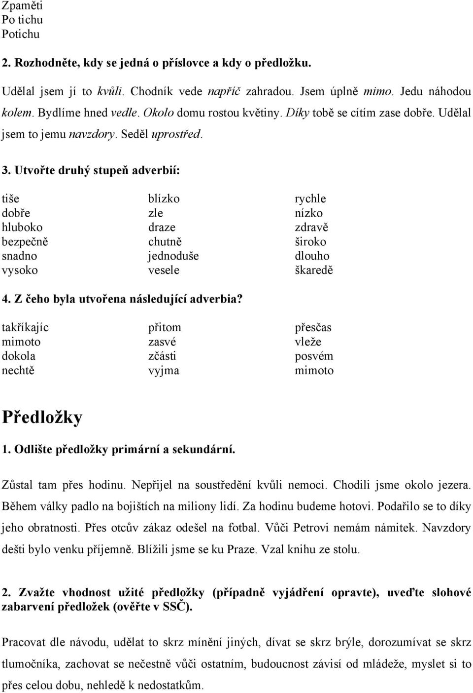 Utvořte druhý stupeň adverbií: tiše blízko rychle dobře zle nízko hluboko draze zdravě bezpečně chutně široko snadno jednoduše dlouho vysoko vesele škaredě 4.