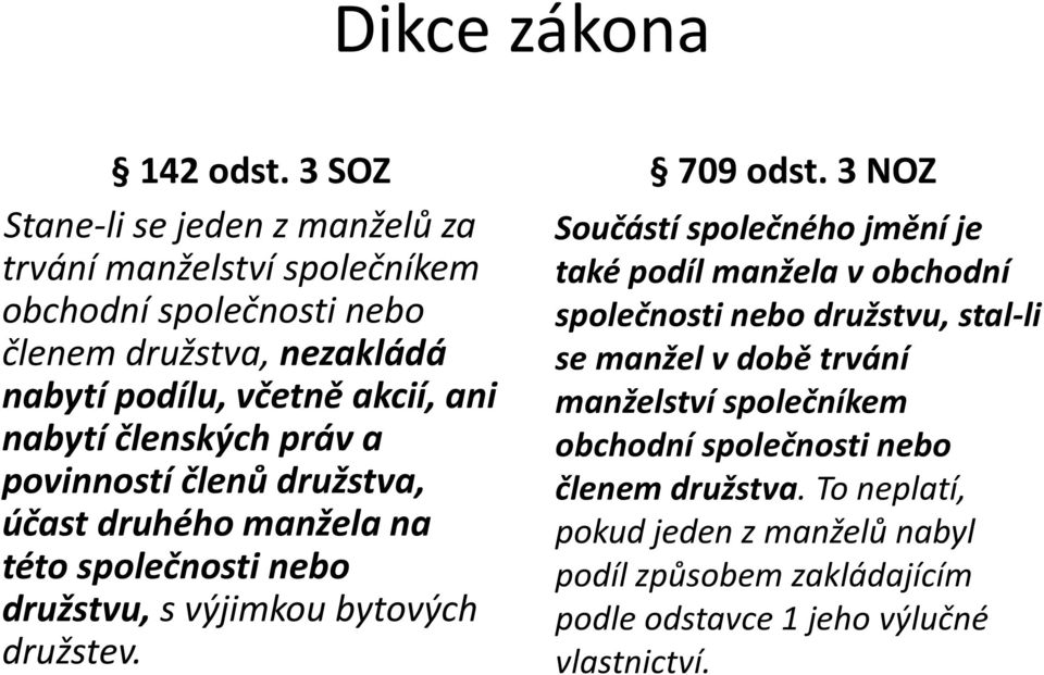 nabytí členských práv a povinností členů družstva, účast druhého manžela na této společnosti nebo družstvu, s výjimkou bytových družstev. 709 odst.