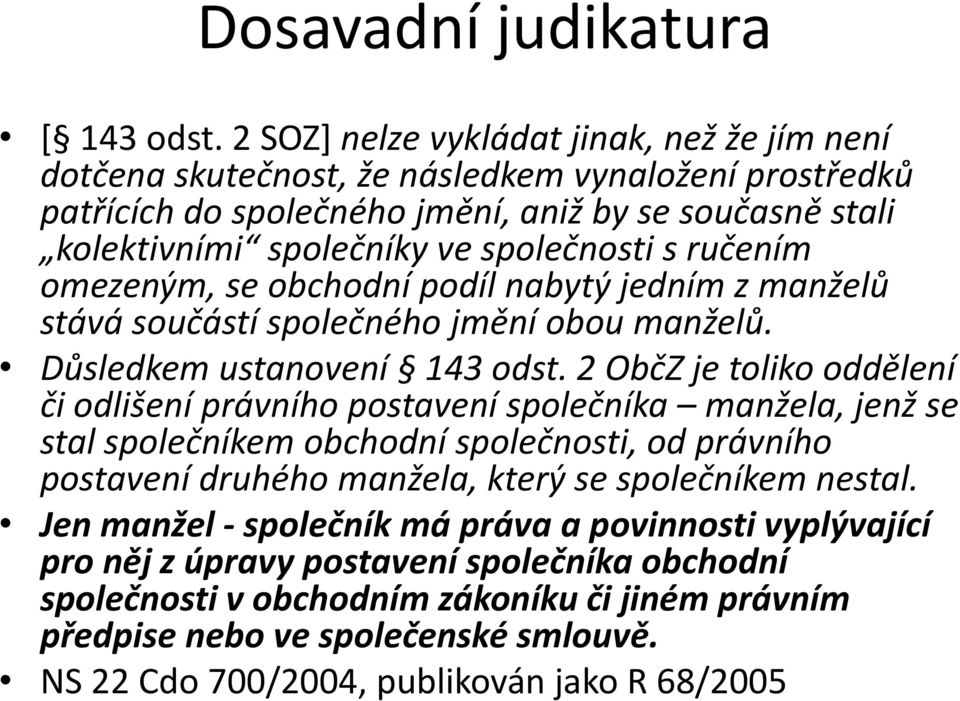 ručením omezeným, se obchodní podíl nabytý jedním z manželů stává součástí společného jmění obou manželů. Důsledkem ustanovení 143 odst.