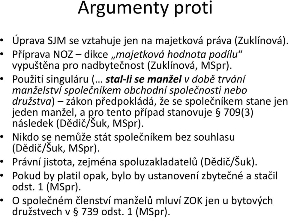 manžel, a pro tento případ stanovuje 709(3) následek (Dědič/Šuk, MSpr). Nikdo se nemůže stát společníkem bez souhlasu (Dědič/Šuk, MSpr).