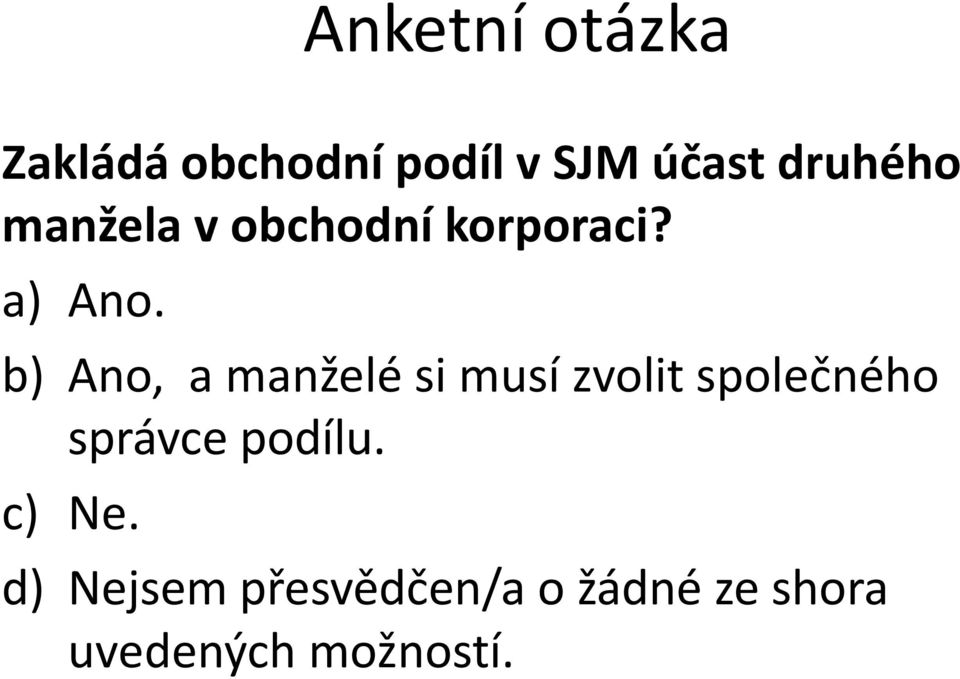 b) Ano, a manželé si musí zvolit společného správce