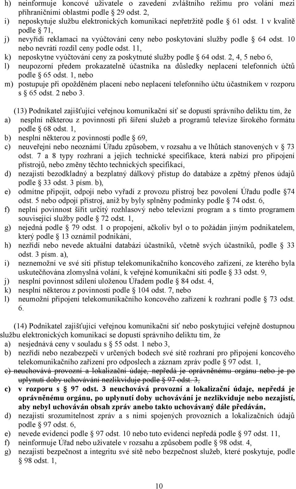 11, k) neposkytne vyúčtování ceny za poskytnuté služby podle 64 odst. 2, 4, 5 nebo 6, l) neupozorní předem prokazatelně účastníka na důsledky neplacení telefonních účtů podle 65 odst.