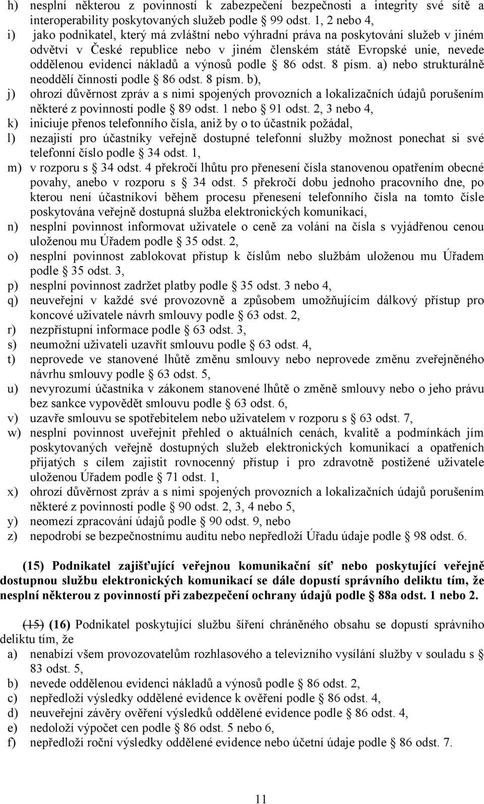 nákladů a výnosů podle 86 odst. 8 písm. a) nebo strukturálně neoddělí činnosti podle 86 odst. 8 písm. b), j) ohrozí důvěrnost zpráv a s nimi spojených provozních a lokalizačních údajů porušením některé z povinností podle 89 odst.