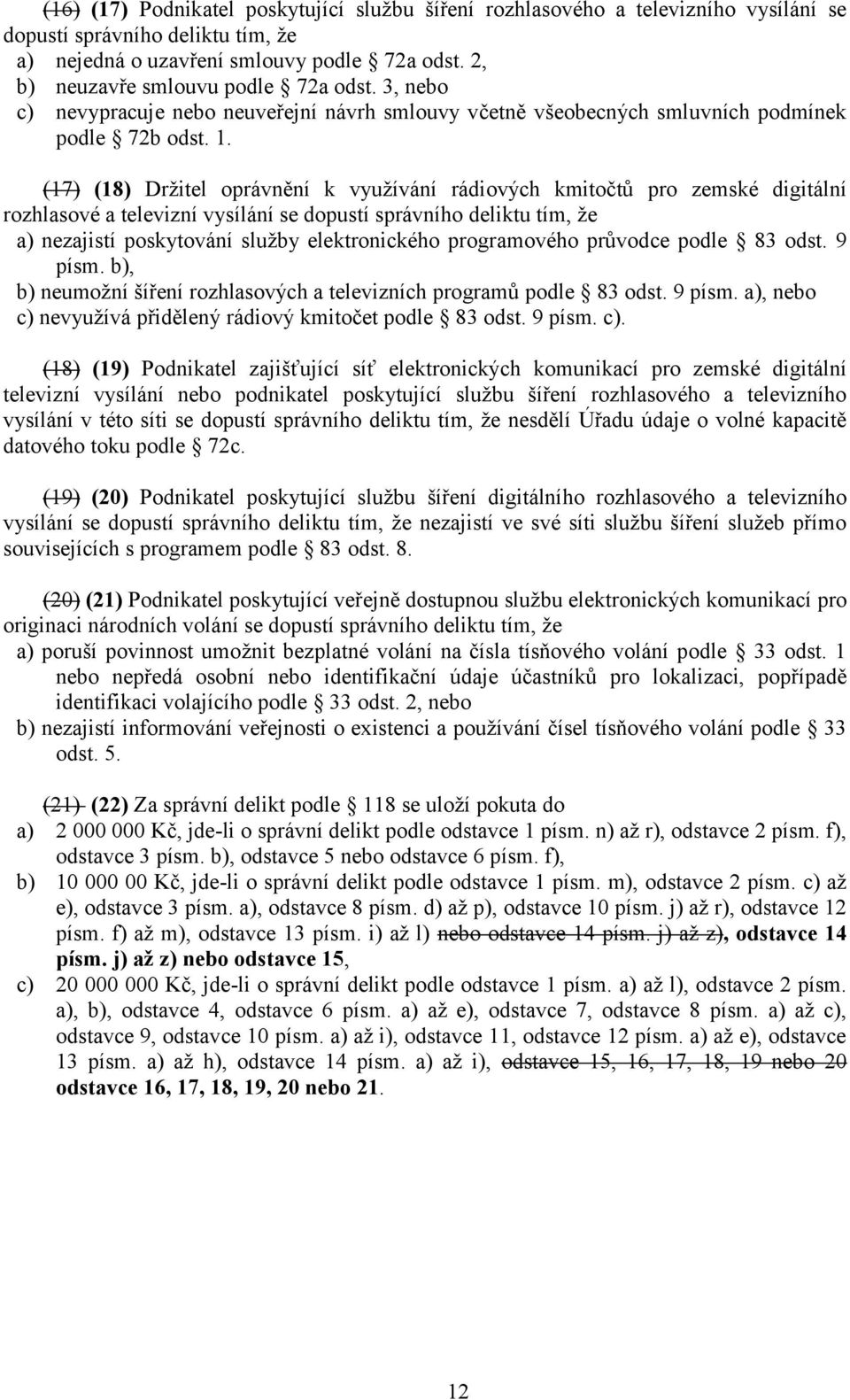 (17) (18) Držitel oprávnění k využívání rádiových kmitočtů pro zemské digitální rozhlasové a televizní vysílání se dopustí správního deliktu tím, že a) nezajistí poskytování služby elektronického